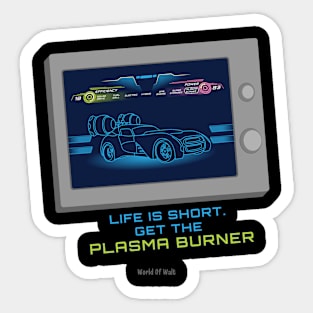 Life is Short. Get the Plasma Burner - World of Walt Sticker